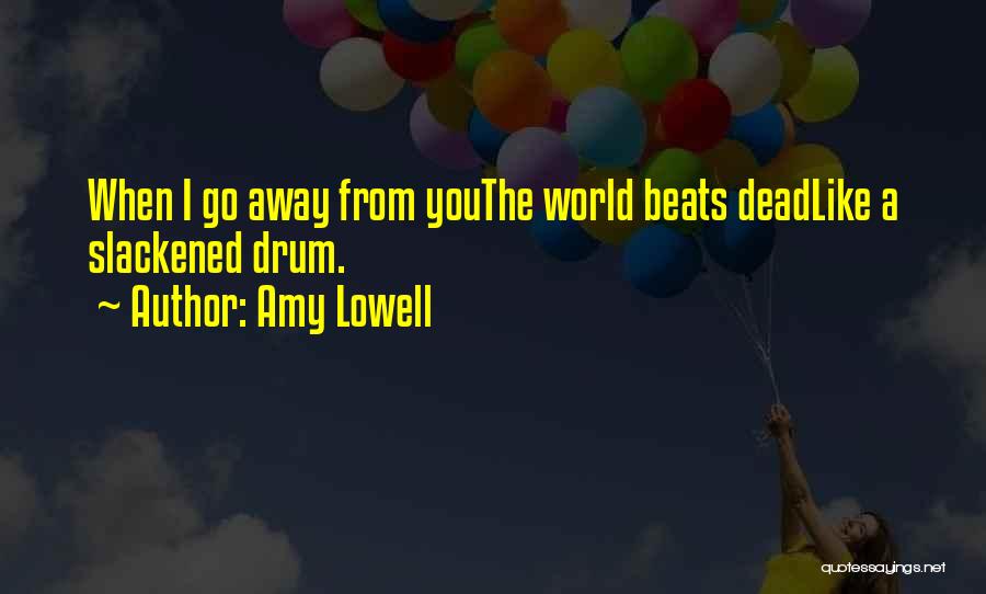 Amy Lowell Quotes: When I Go Away From Youthe World Beats Deadlike A Slackened Drum.