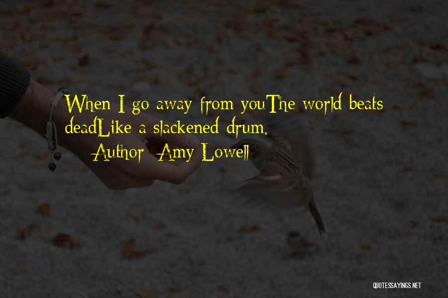 Amy Lowell Quotes: When I Go Away From Youthe World Beats Deadlike A Slackened Drum.