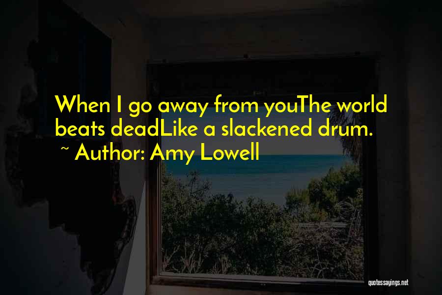 Amy Lowell Quotes: When I Go Away From Youthe World Beats Deadlike A Slackened Drum.