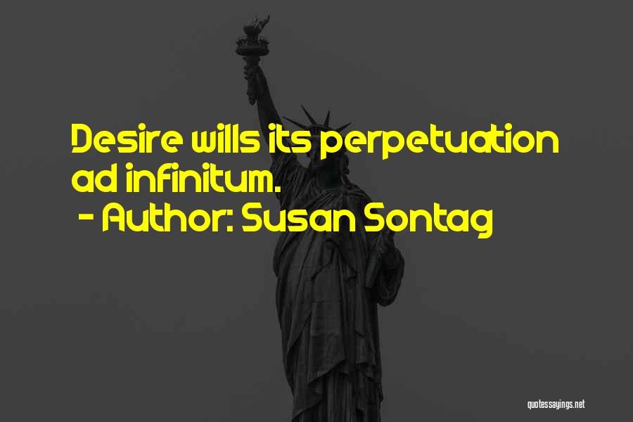 Susan Sontag Quotes: Desire Wills Its Perpetuation Ad Infinitum.