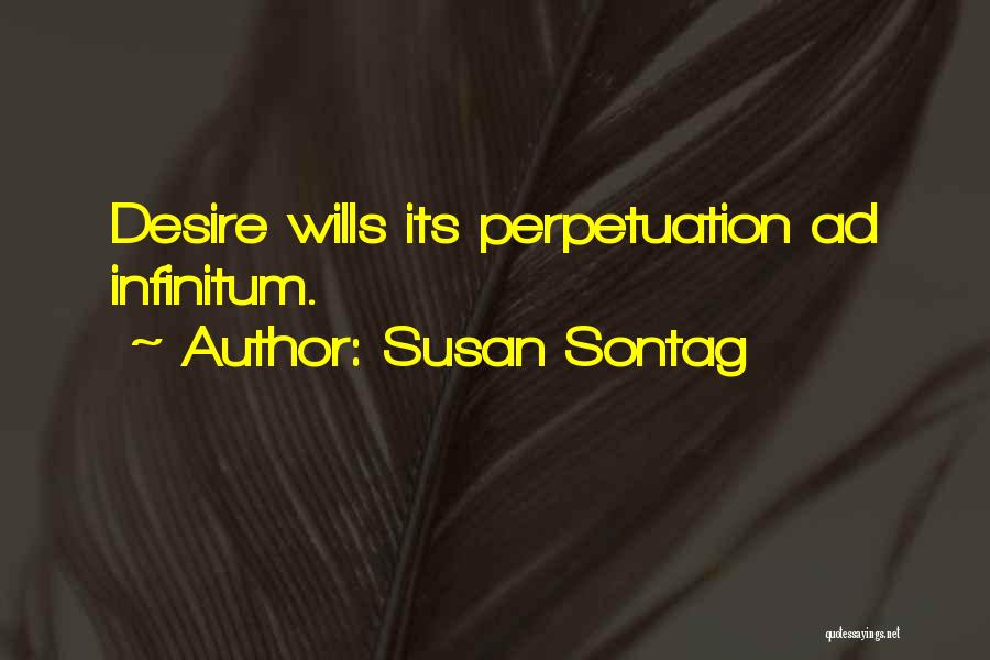 Susan Sontag Quotes: Desire Wills Its Perpetuation Ad Infinitum.