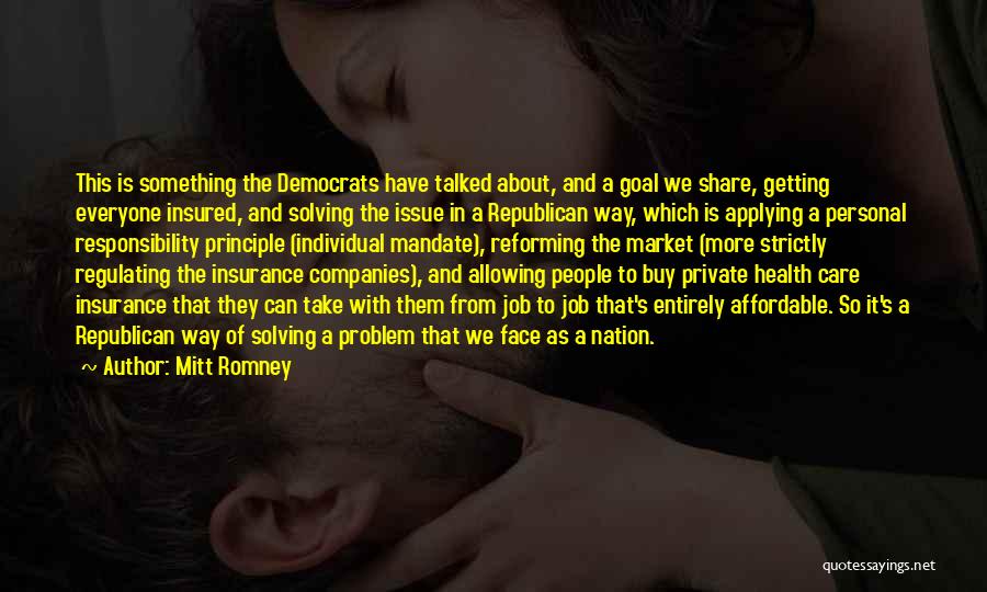 Mitt Romney Quotes: This Is Something The Democrats Have Talked About, And A Goal We Share, Getting Everyone Insured, And Solving The Issue