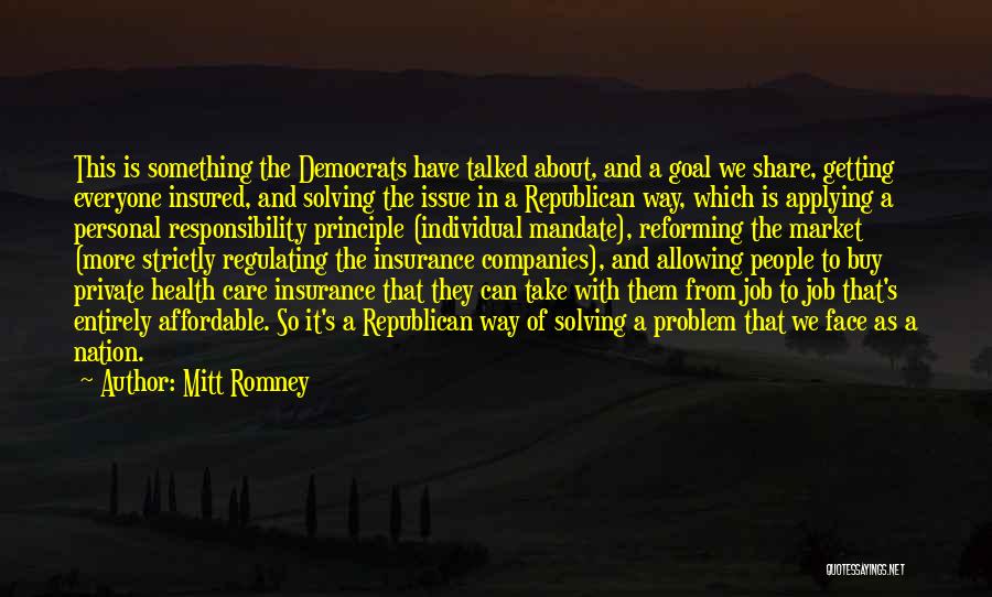 Mitt Romney Quotes: This Is Something The Democrats Have Talked About, And A Goal We Share, Getting Everyone Insured, And Solving The Issue