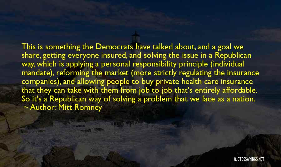 Mitt Romney Quotes: This Is Something The Democrats Have Talked About, And A Goal We Share, Getting Everyone Insured, And Solving The Issue