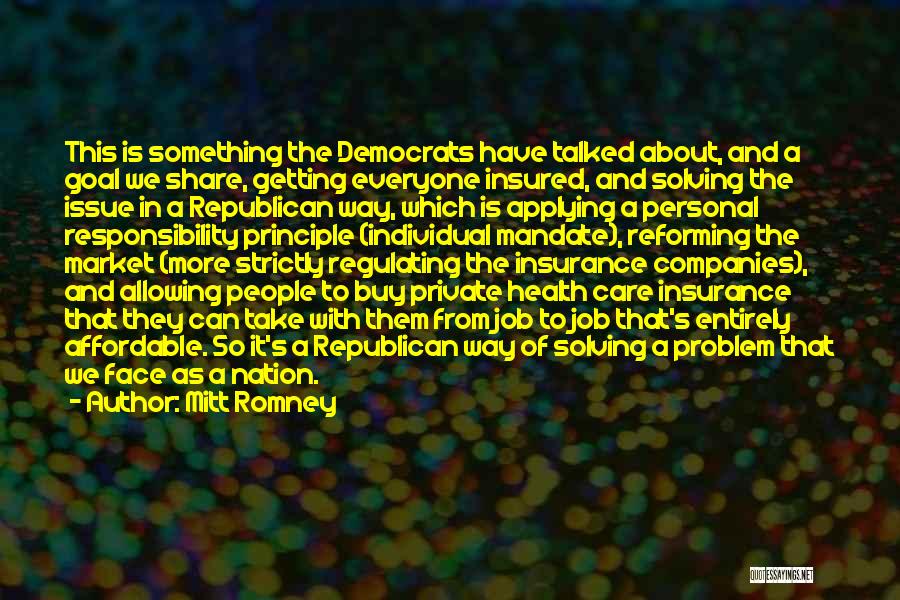 Mitt Romney Quotes: This Is Something The Democrats Have Talked About, And A Goal We Share, Getting Everyone Insured, And Solving The Issue