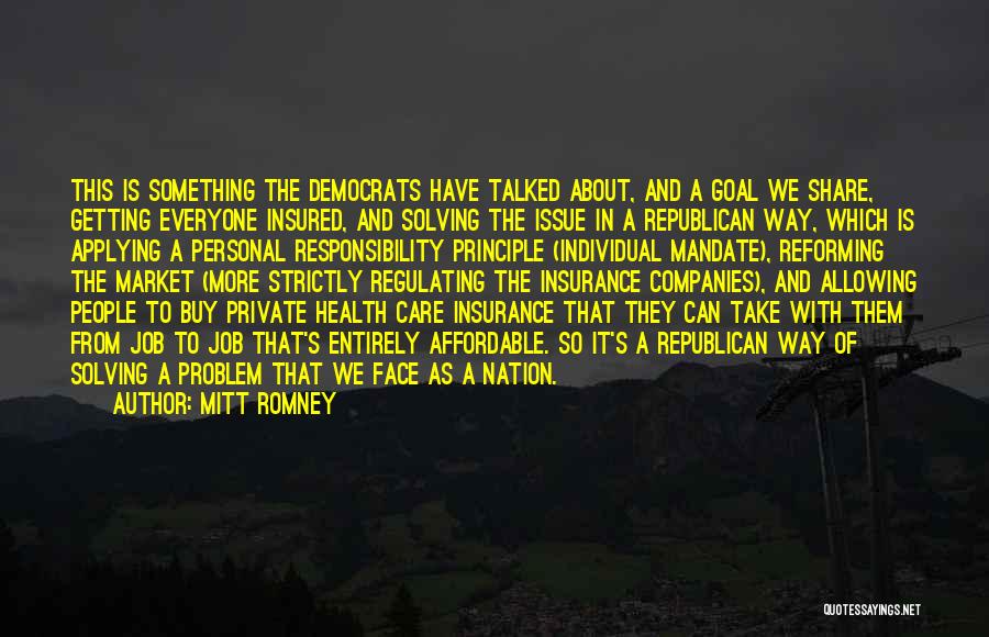 Mitt Romney Quotes: This Is Something The Democrats Have Talked About, And A Goal We Share, Getting Everyone Insured, And Solving The Issue