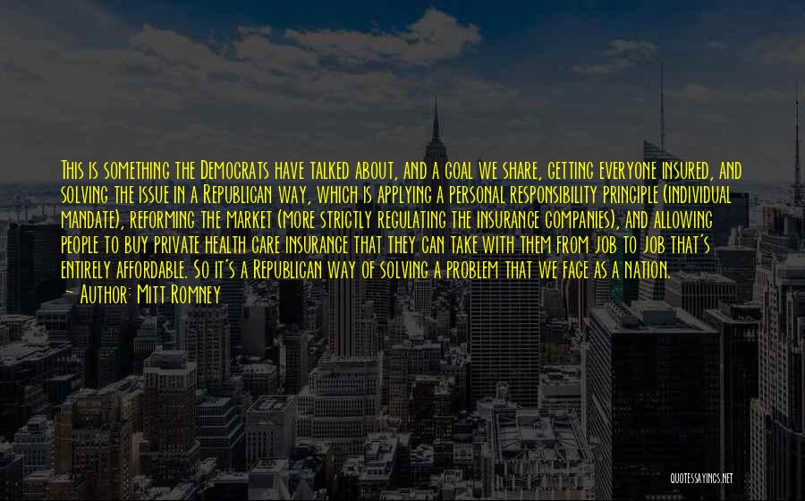 Mitt Romney Quotes: This Is Something The Democrats Have Talked About, And A Goal We Share, Getting Everyone Insured, And Solving The Issue