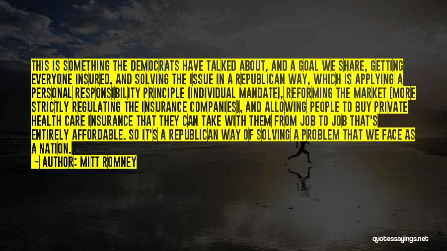 Mitt Romney Quotes: This Is Something The Democrats Have Talked About, And A Goal We Share, Getting Everyone Insured, And Solving The Issue