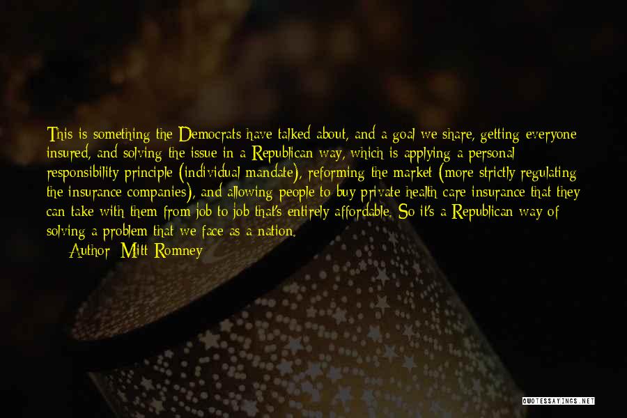 Mitt Romney Quotes: This Is Something The Democrats Have Talked About, And A Goal We Share, Getting Everyone Insured, And Solving The Issue