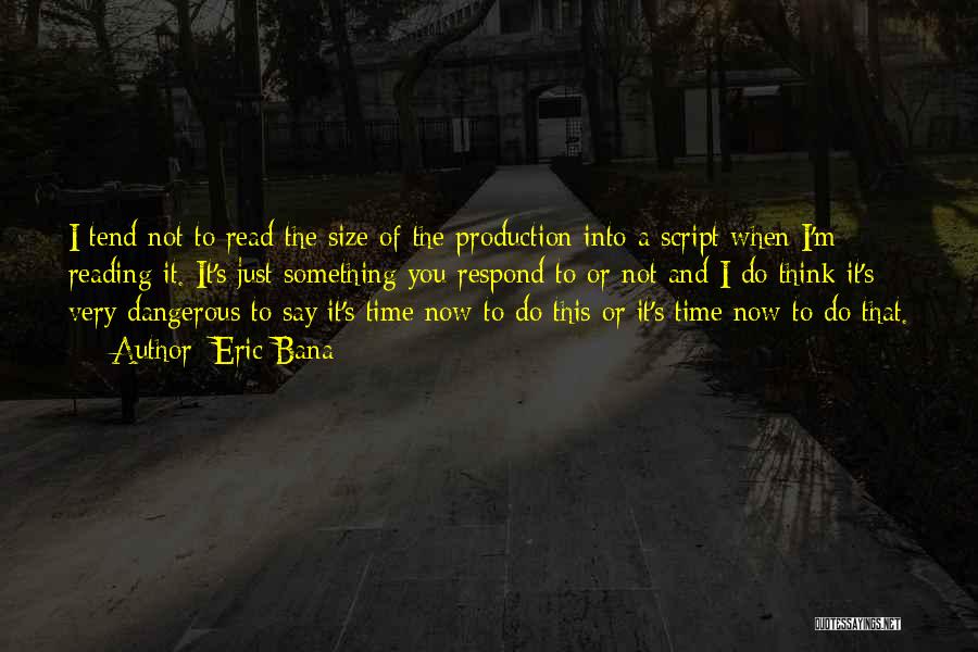 Eric Bana Quotes: I Tend Not To Read The Size Of The Production Into A Script When I'm Reading It. It's Just Something