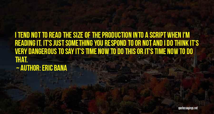 Eric Bana Quotes: I Tend Not To Read The Size Of The Production Into A Script When I'm Reading It. It's Just Something