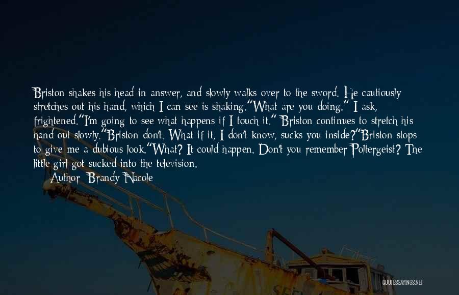 Brandy Nacole Quotes: Briston Shakes His Head In Answer, And Slowly Walks Over To The Sword. He Cautiously Stretches Out His Hand, Which