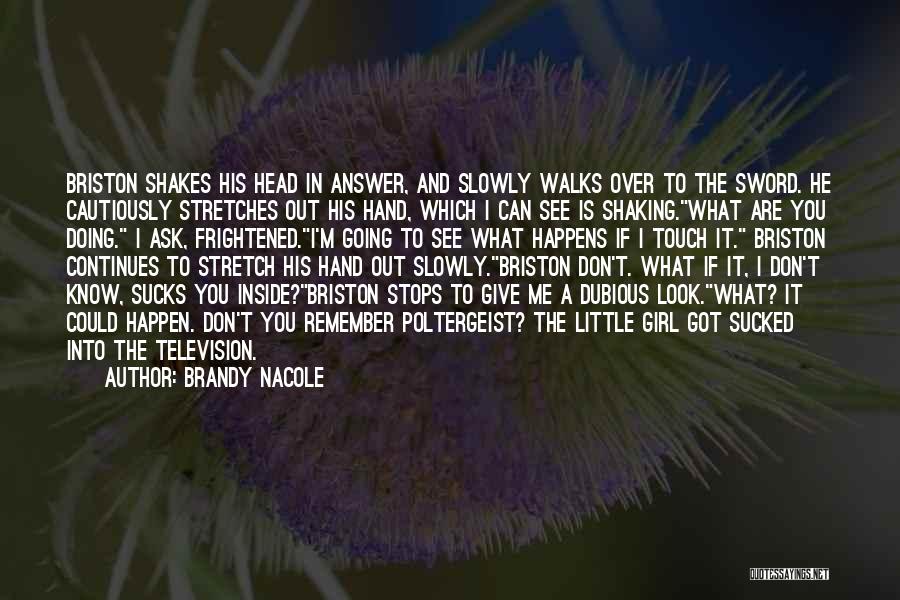 Brandy Nacole Quotes: Briston Shakes His Head In Answer, And Slowly Walks Over To The Sword. He Cautiously Stretches Out His Hand, Which