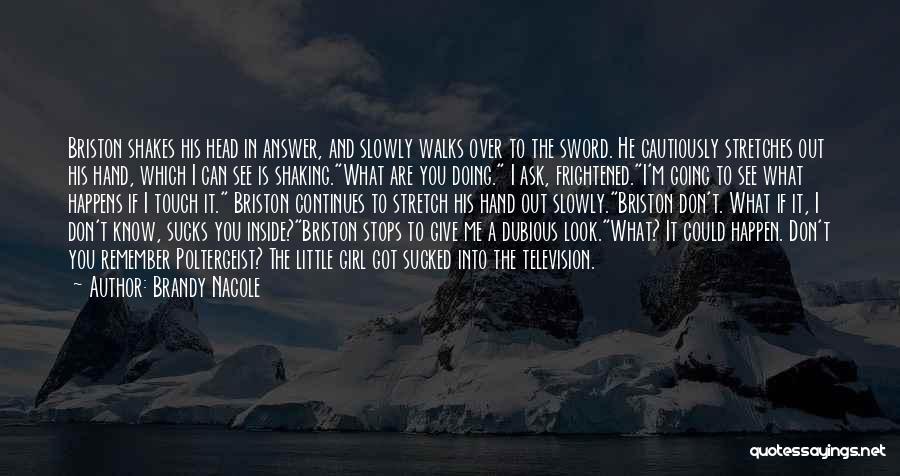 Brandy Nacole Quotes: Briston Shakes His Head In Answer, And Slowly Walks Over To The Sword. He Cautiously Stretches Out His Hand, Which