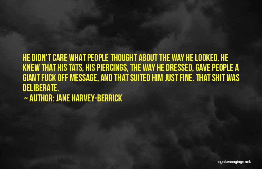 Jane Harvey-Berrick Quotes: He Didn't Care What People Thought About The Way He Looked. He Knew That His Tats, His Piercings, The Way
