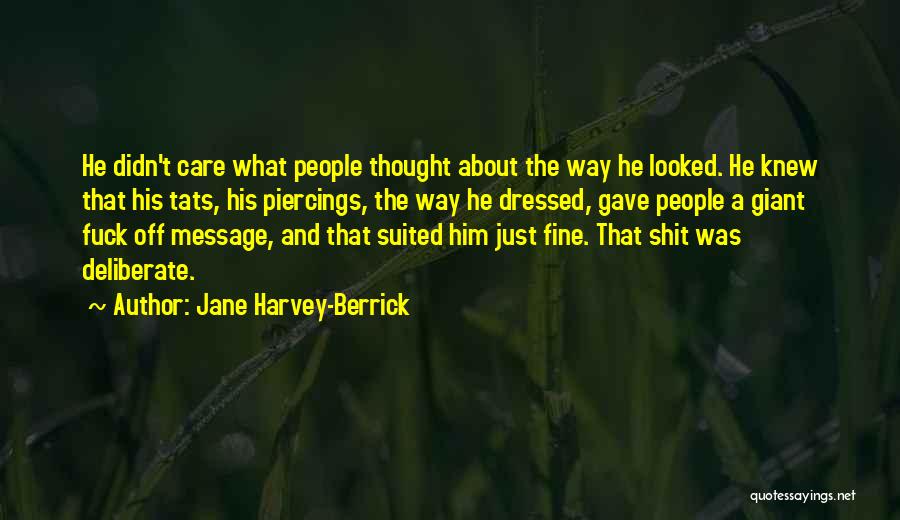 Jane Harvey-Berrick Quotes: He Didn't Care What People Thought About The Way He Looked. He Knew That His Tats, His Piercings, The Way