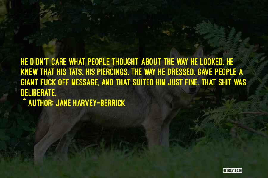 Jane Harvey-Berrick Quotes: He Didn't Care What People Thought About The Way He Looked. He Knew That His Tats, His Piercings, The Way