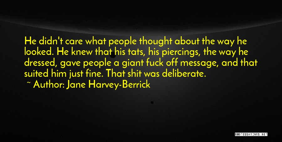 Jane Harvey-Berrick Quotes: He Didn't Care What People Thought About The Way He Looked. He Knew That His Tats, His Piercings, The Way