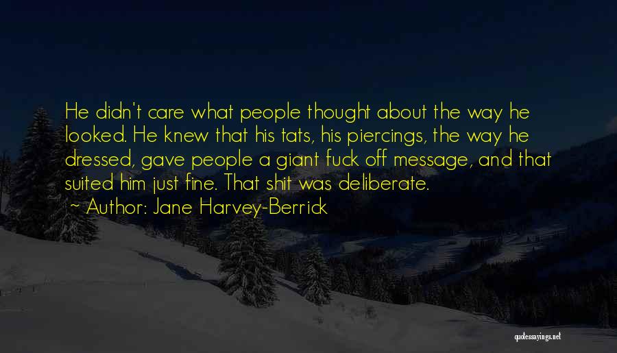 Jane Harvey-Berrick Quotes: He Didn't Care What People Thought About The Way He Looked. He Knew That His Tats, His Piercings, The Way