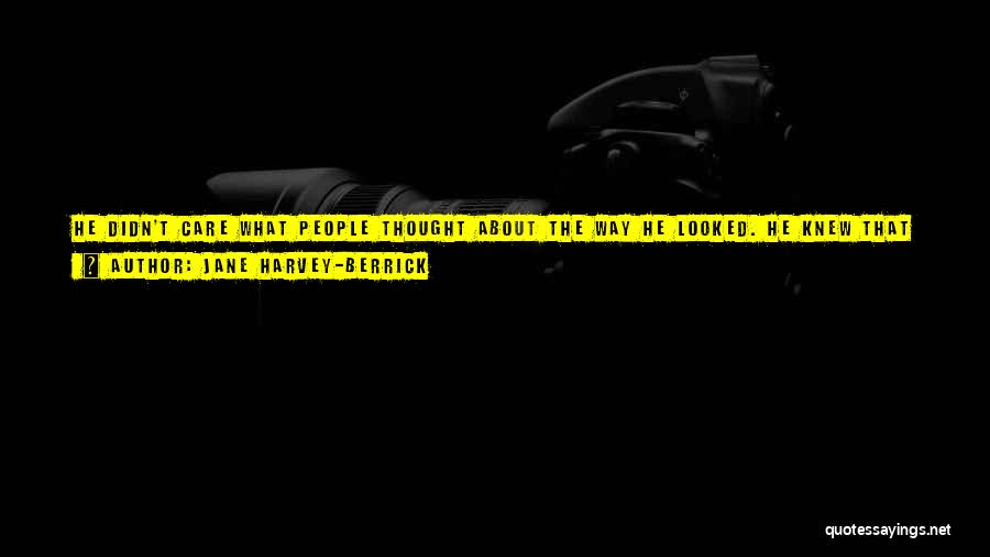 Jane Harvey-Berrick Quotes: He Didn't Care What People Thought About The Way He Looked. He Knew That His Tats, His Piercings, The Way