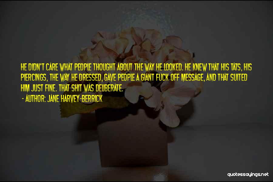 Jane Harvey-Berrick Quotes: He Didn't Care What People Thought About The Way He Looked. He Knew That His Tats, His Piercings, The Way
