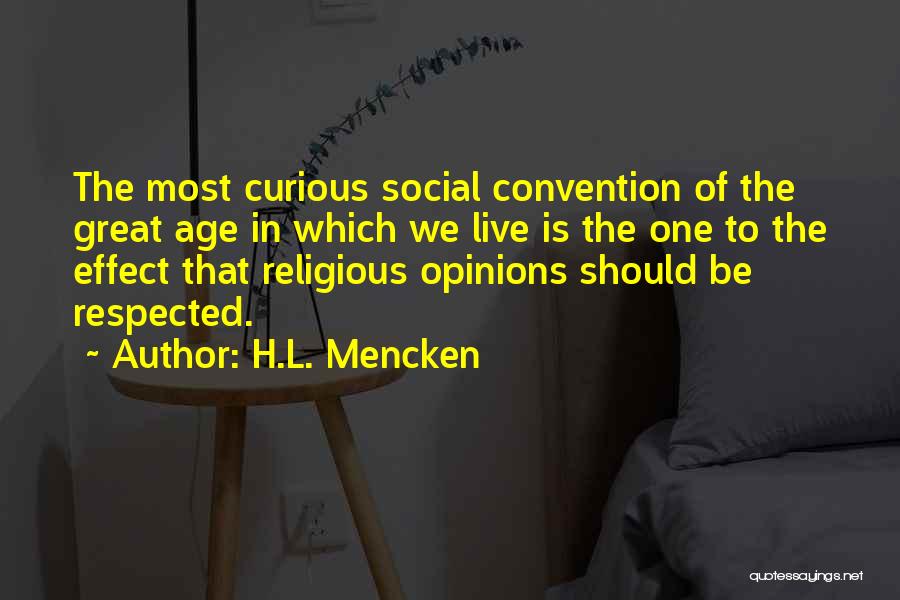 H.L. Mencken Quotes: The Most Curious Social Convention Of The Great Age In Which We Live Is The One To The Effect That