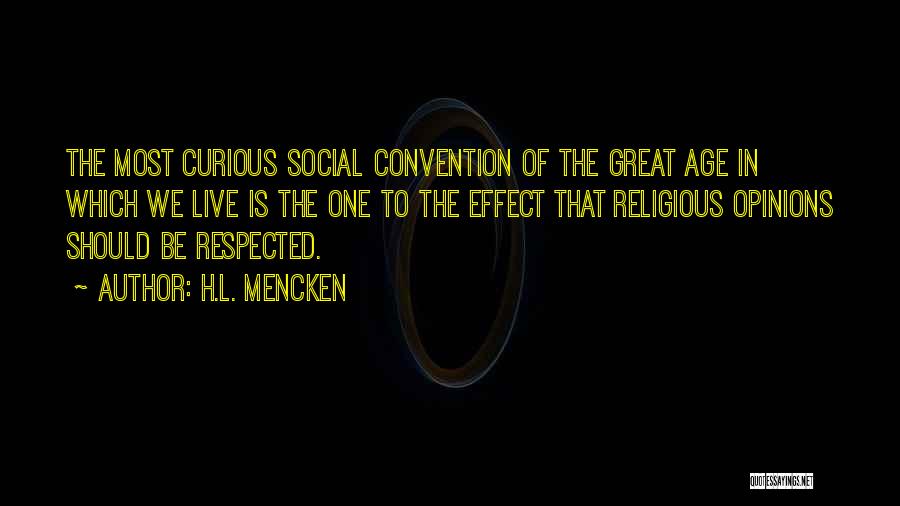 H.L. Mencken Quotes: The Most Curious Social Convention Of The Great Age In Which We Live Is The One To The Effect That