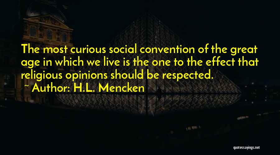 H.L. Mencken Quotes: The Most Curious Social Convention Of The Great Age In Which We Live Is The One To The Effect That