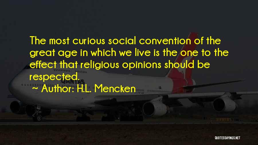 H.L. Mencken Quotes: The Most Curious Social Convention Of The Great Age In Which We Live Is The One To The Effect That