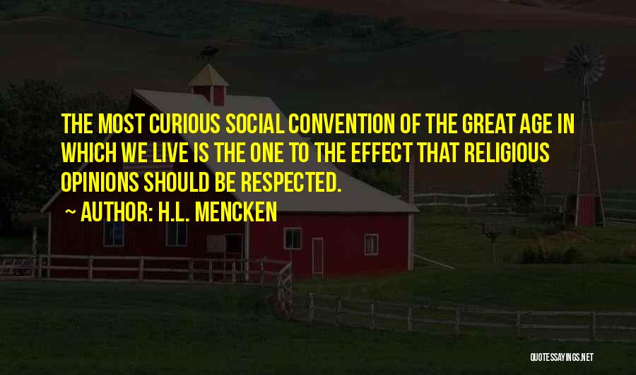 H.L. Mencken Quotes: The Most Curious Social Convention Of The Great Age In Which We Live Is The One To The Effect That