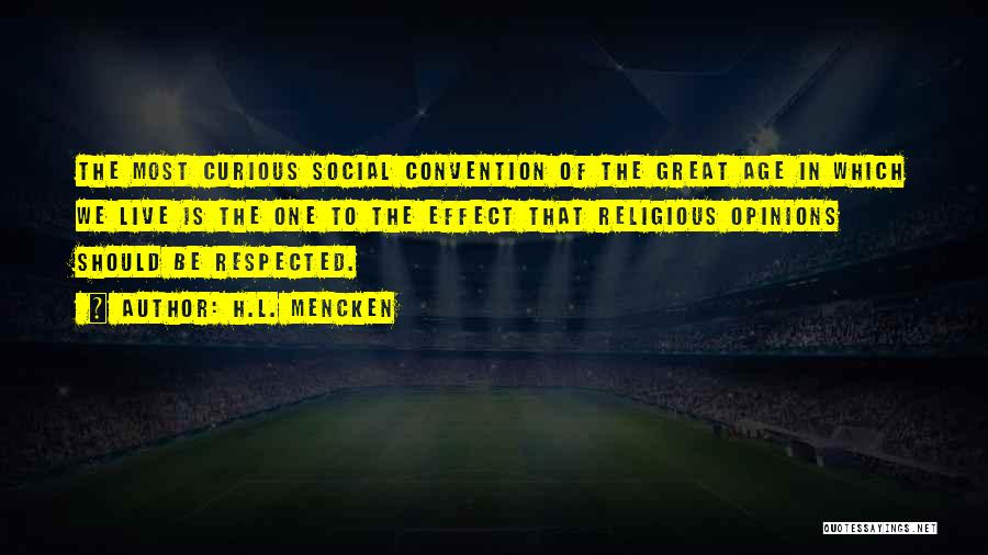H.L. Mencken Quotes: The Most Curious Social Convention Of The Great Age In Which We Live Is The One To The Effect That