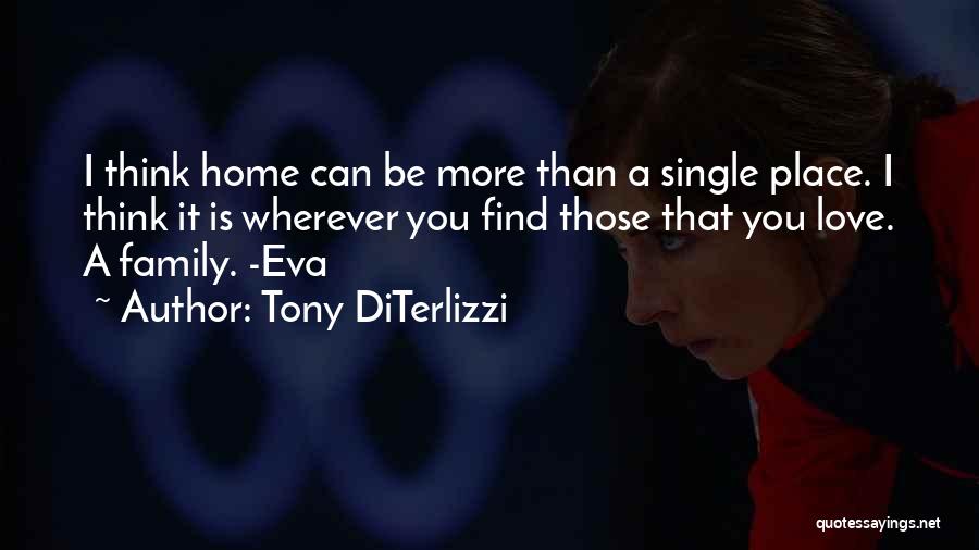 Tony DiTerlizzi Quotes: I Think Home Can Be More Than A Single Place. I Think It Is Wherever You Find Those That You