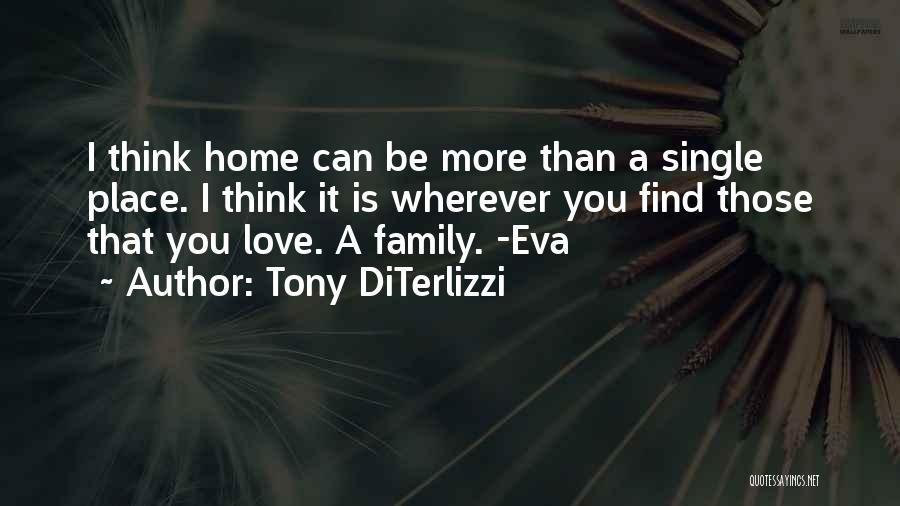 Tony DiTerlizzi Quotes: I Think Home Can Be More Than A Single Place. I Think It Is Wherever You Find Those That You