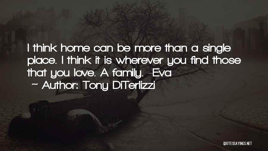 Tony DiTerlizzi Quotes: I Think Home Can Be More Than A Single Place. I Think It Is Wherever You Find Those That You