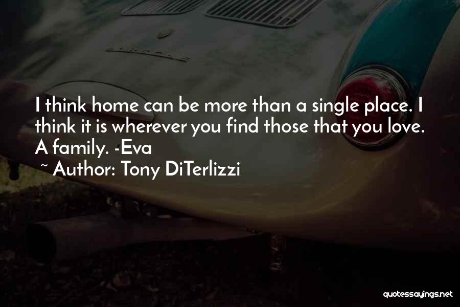 Tony DiTerlizzi Quotes: I Think Home Can Be More Than A Single Place. I Think It Is Wherever You Find Those That You