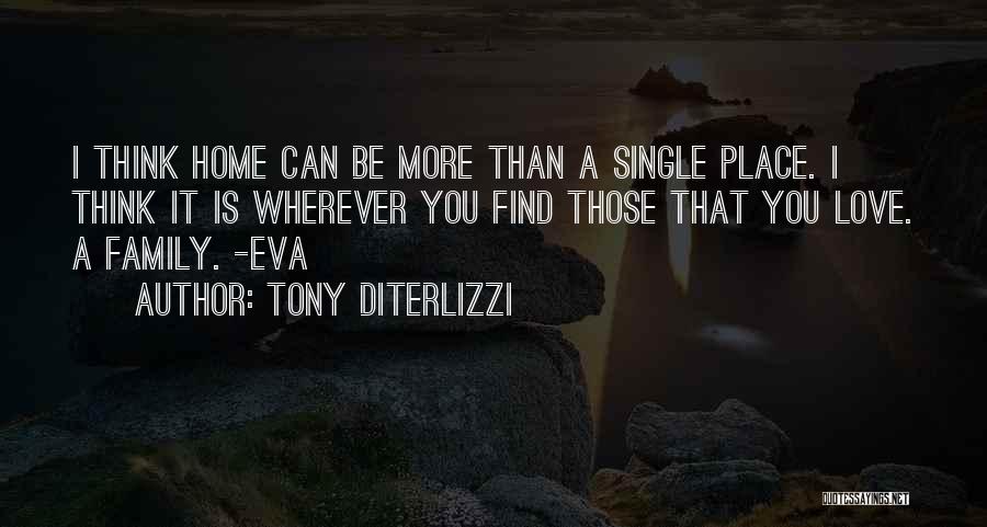 Tony DiTerlizzi Quotes: I Think Home Can Be More Than A Single Place. I Think It Is Wherever You Find Those That You