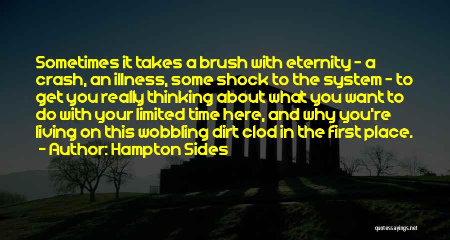 Hampton Sides Quotes: Sometimes It Takes A Brush With Eternity - A Crash, An Illness, Some Shock To The System - To Get