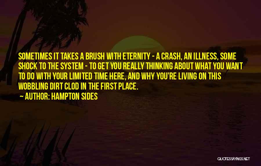 Hampton Sides Quotes: Sometimes It Takes A Brush With Eternity - A Crash, An Illness, Some Shock To The System - To Get