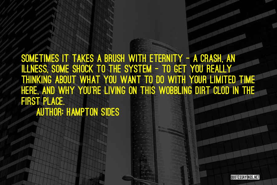 Hampton Sides Quotes: Sometimes It Takes A Brush With Eternity - A Crash, An Illness, Some Shock To The System - To Get