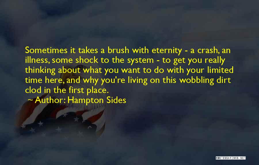 Hampton Sides Quotes: Sometimes It Takes A Brush With Eternity - A Crash, An Illness, Some Shock To The System - To Get