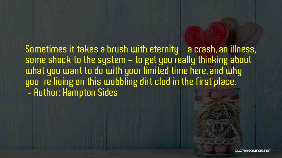 Hampton Sides Quotes: Sometimes It Takes A Brush With Eternity - A Crash, An Illness, Some Shock To The System - To Get