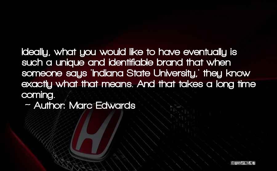 Marc Edwards Quotes: Ideally, What You Would Like To Have Eventually Is Such A Unique And Identifiable Brand That When Someone Says 'indiana