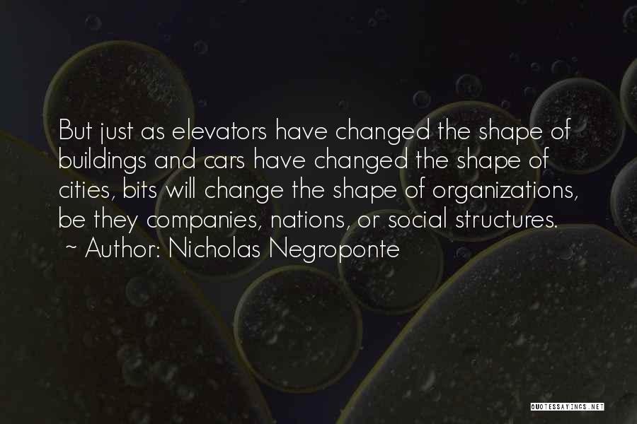 Nicholas Negroponte Quotes: But Just As Elevators Have Changed The Shape Of Buildings And Cars Have Changed The Shape Of Cities, Bits Will