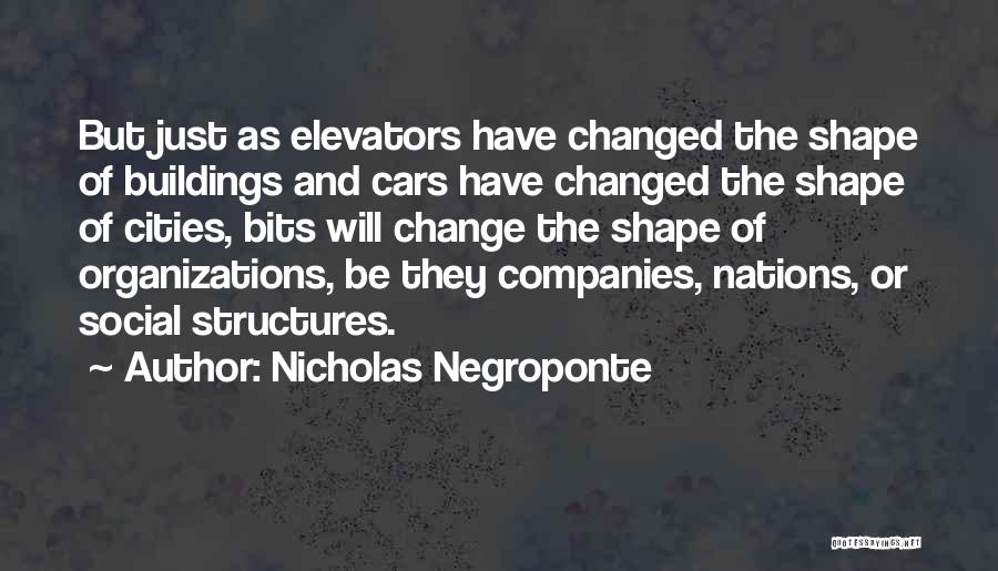 Nicholas Negroponte Quotes: But Just As Elevators Have Changed The Shape Of Buildings And Cars Have Changed The Shape Of Cities, Bits Will