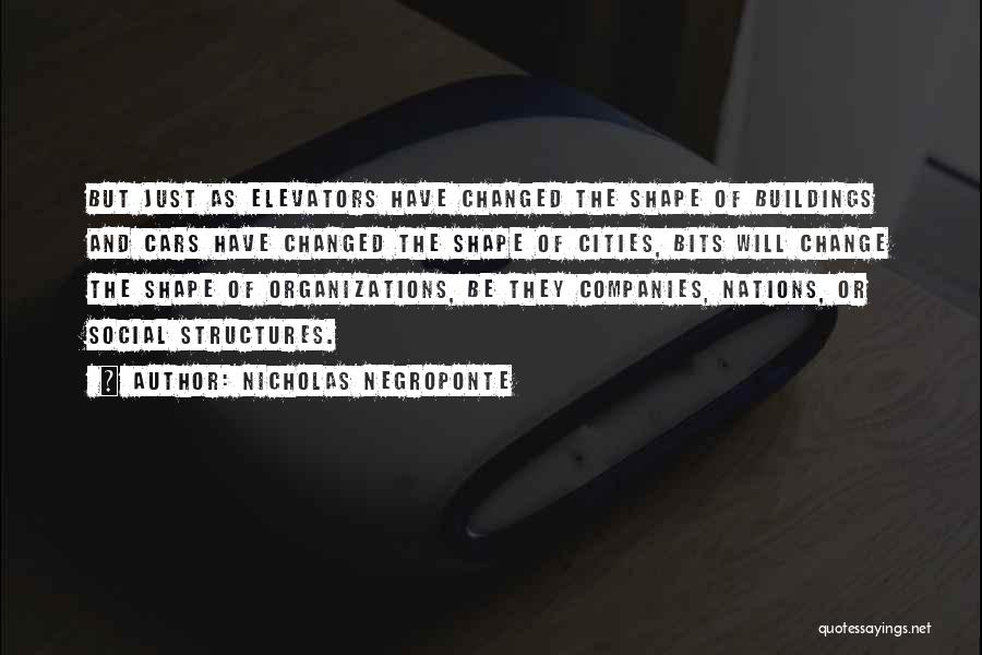 Nicholas Negroponte Quotes: But Just As Elevators Have Changed The Shape Of Buildings And Cars Have Changed The Shape Of Cities, Bits Will