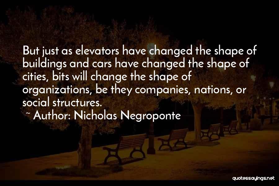 Nicholas Negroponte Quotes: But Just As Elevators Have Changed The Shape Of Buildings And Cars Have Changed The Shape Of Cities, Bits Will