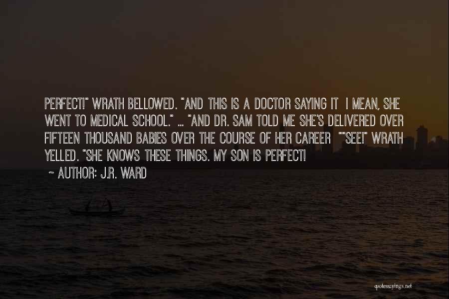 J.R. Ward Quotes: Perfect! Wrath Bellowed. And This Is A Doctor Saying It I Mean, She Went To Medical School. ... And Dr.