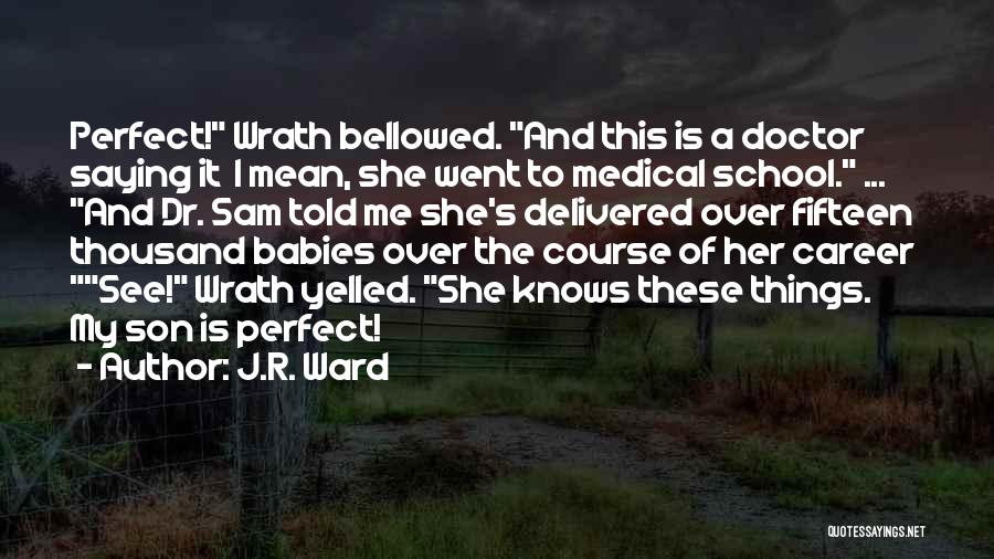 J.R. Ward Quotes: Perfect! Wrath Bellowed. And This Is A Doctor Saying It I Mean, She Went To Medical School. ... And Dr.