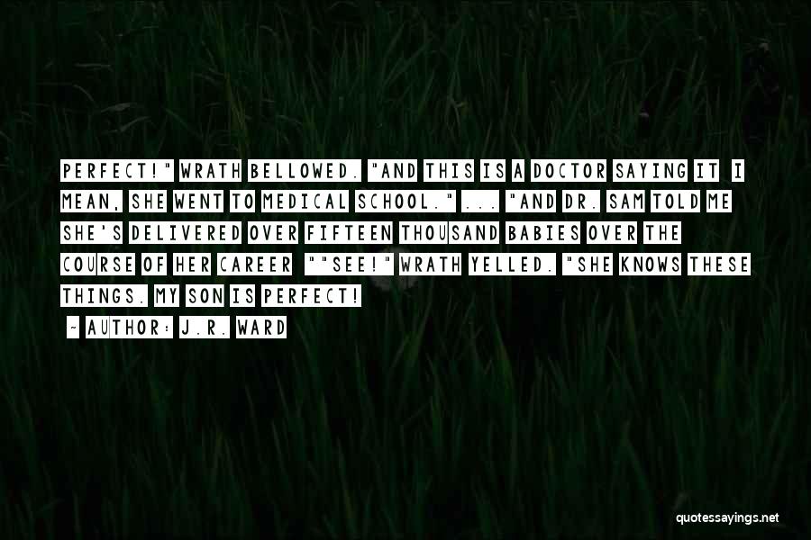 J.R. Ward Quotes: Perfect! Wrath Bellowed. And This Is A Doctor Saying It I Mean, She Went To Medical School. ... And Dr.