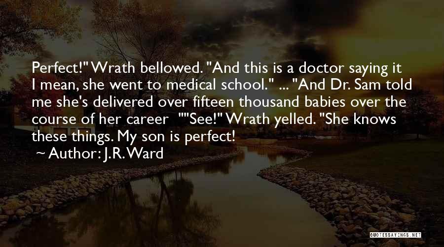 J.R. Ward Quotes: Perfect! Wrath Bellowed. And This Is A Doctor Saying It I Mean, She Went To Medical School. ... And Dr.